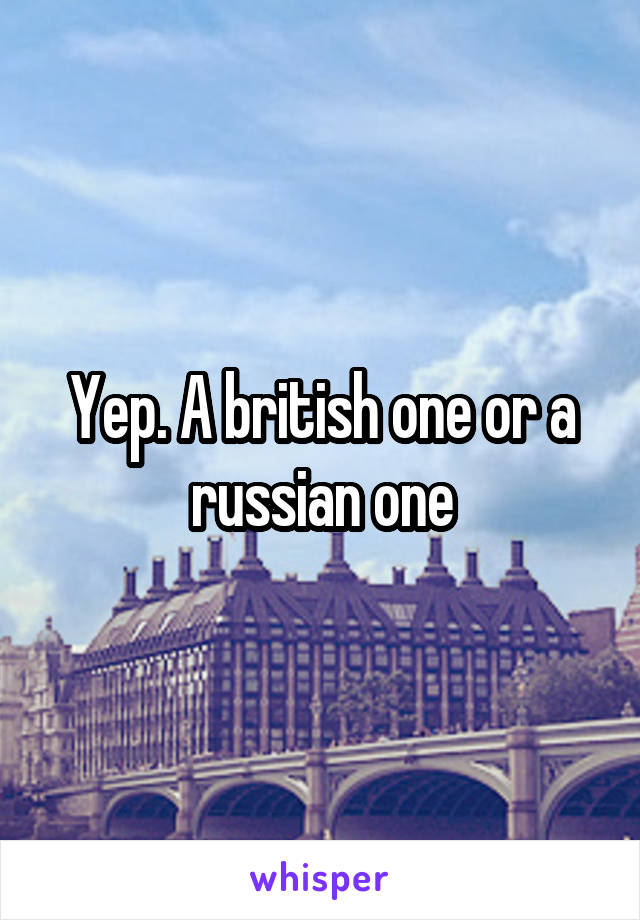 Yep. A british one or a russian one