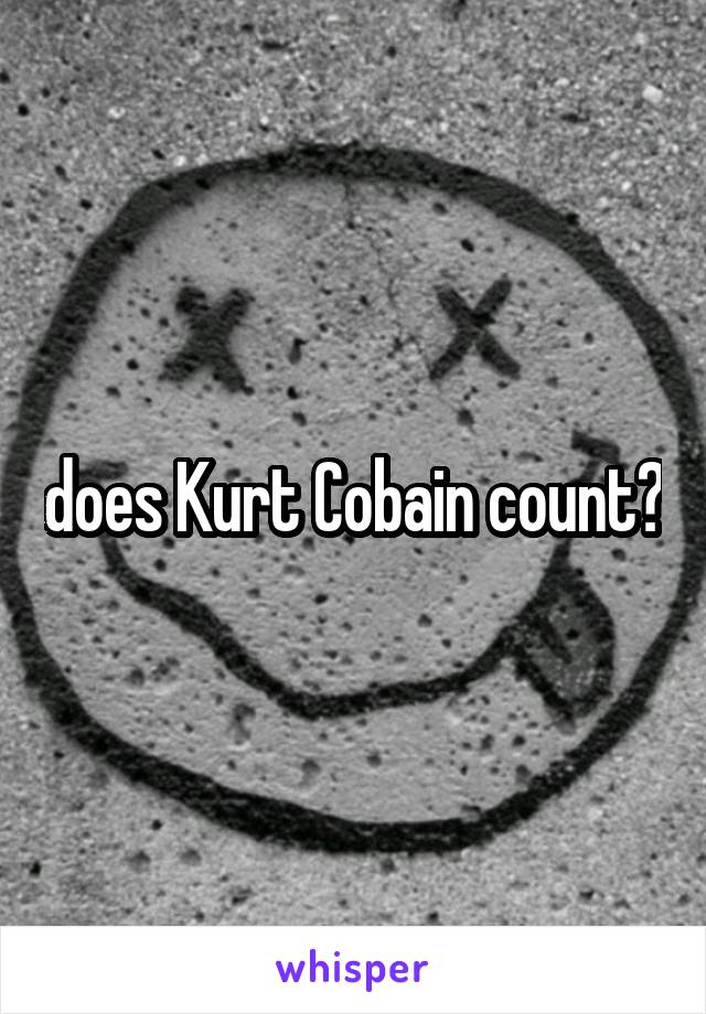 does Kurt Cobain count?