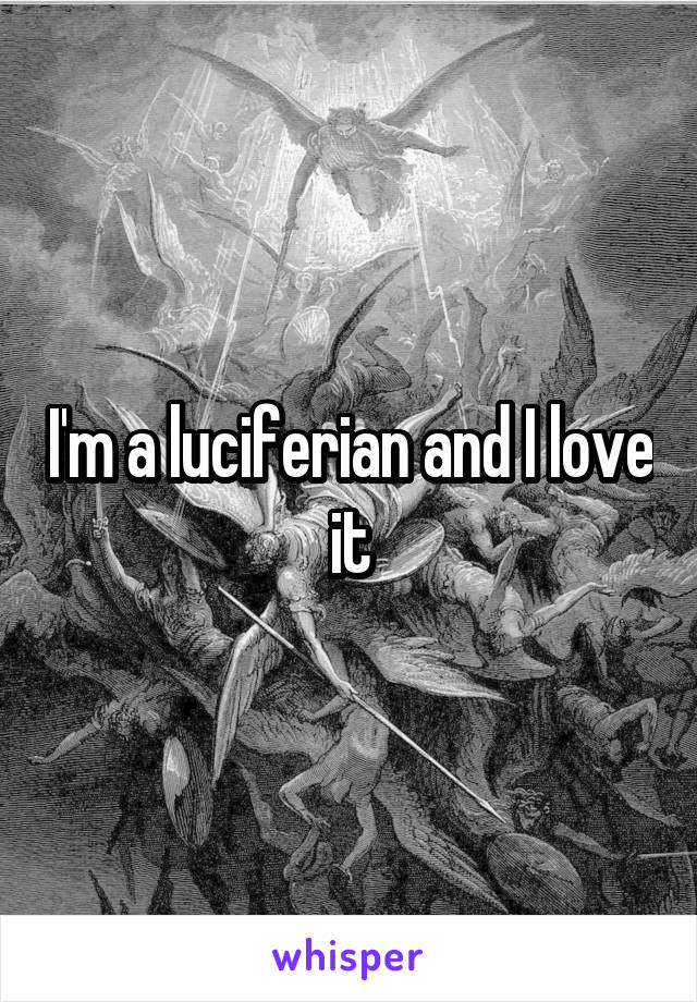 I'm a luciferian and I love it