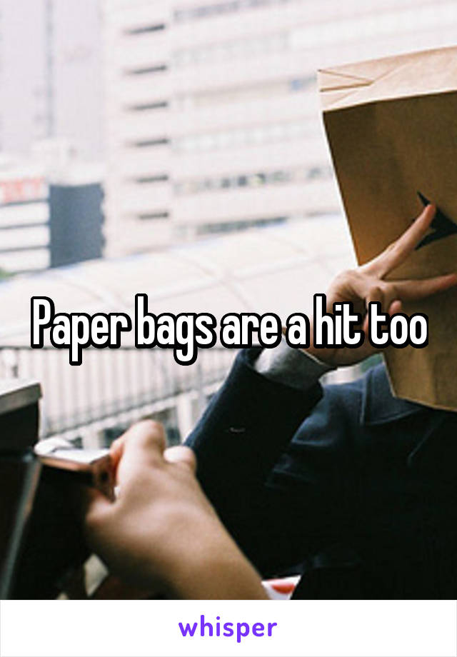 Paper bags are a hit too