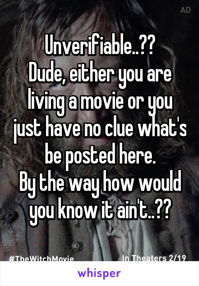 Unverifiable..??
Dude, either you are living a movie or you just have no clue what's be posted here.
By the way how would you know it ain't..??
