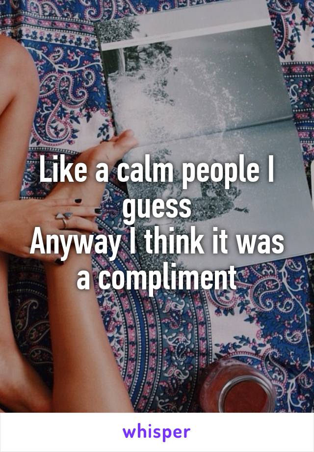 Like a calm people I guess
Anyway I think it was a compliment