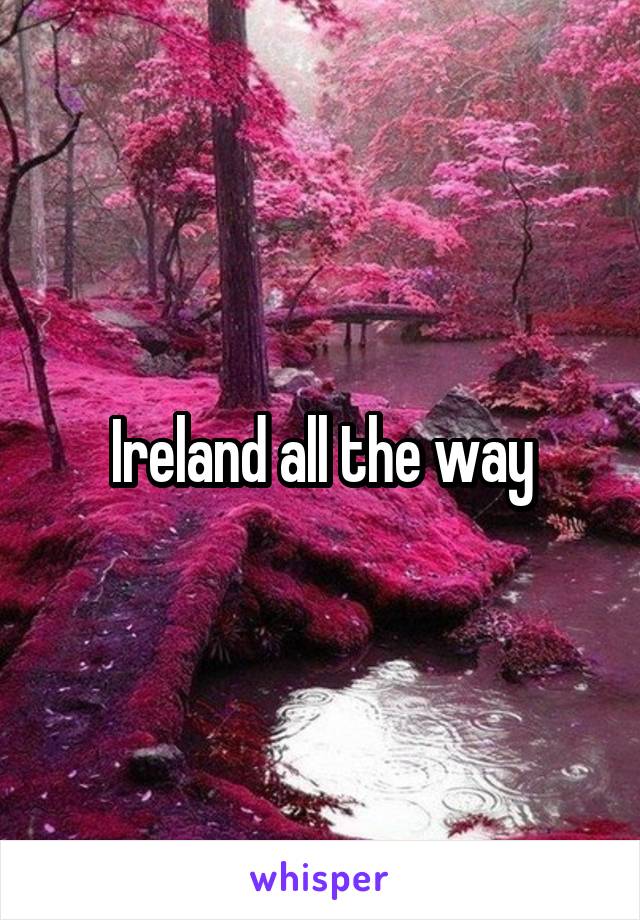 Ireland all the way