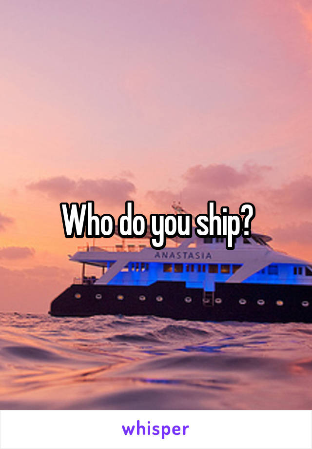 Who do you ship?