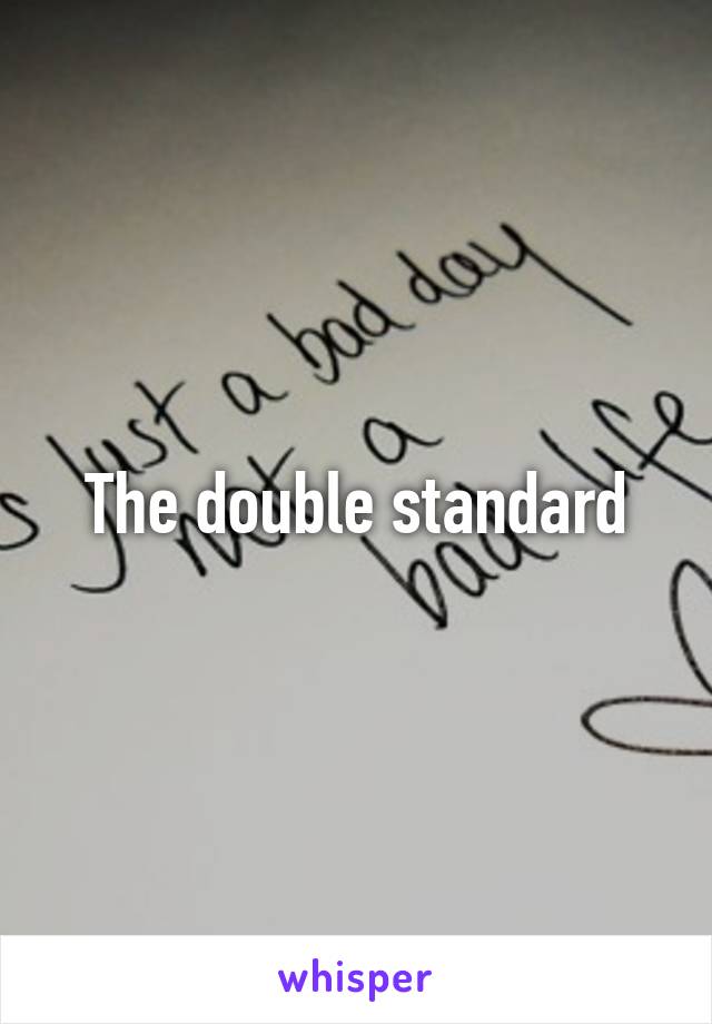 The double standard