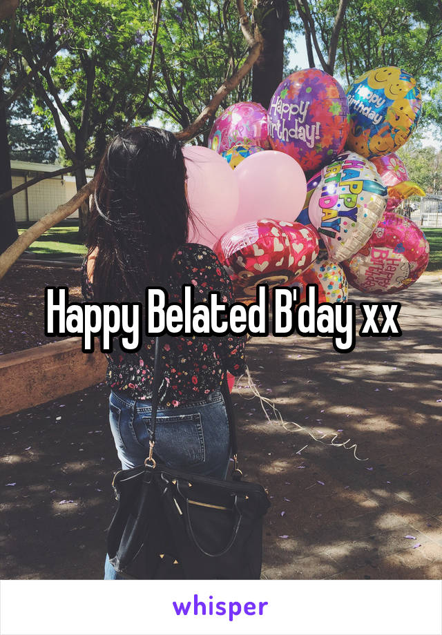 Happy Belated B'day xx