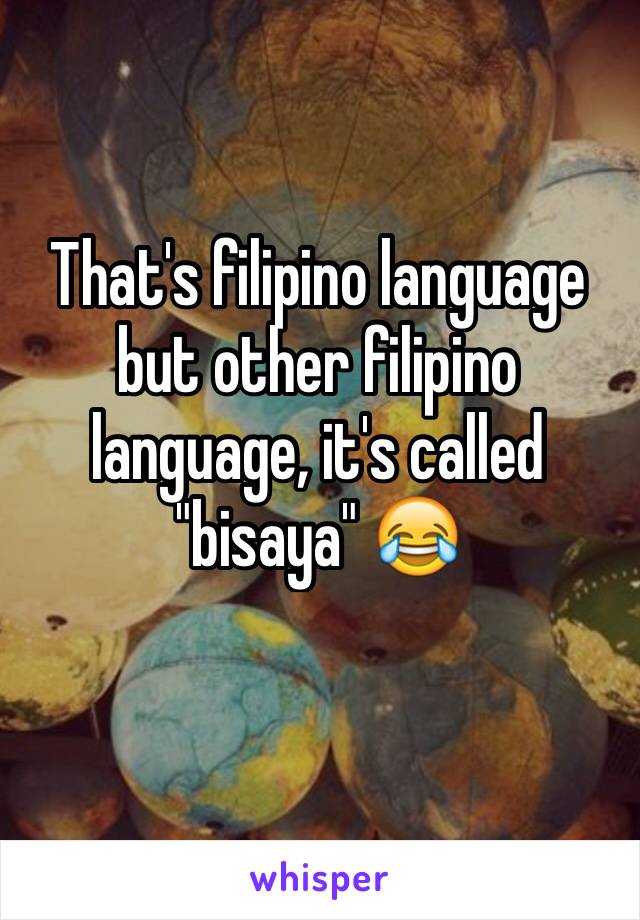 That's filipino language but other filipino language, it's called "bisaya" 😂