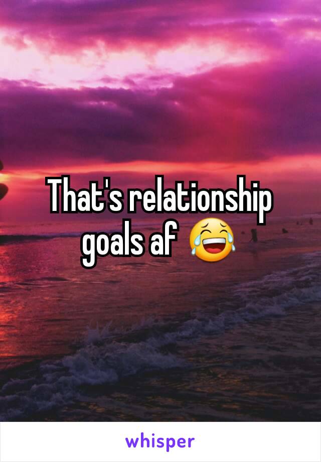 That's relationship goals af 😂