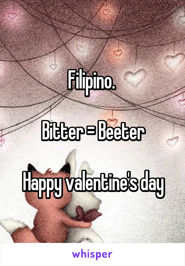 Filipino. 

Bitter = Beeter

Happy valentine's day