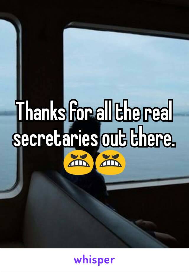 Thanks for all the real secretaries out there. 😬😬