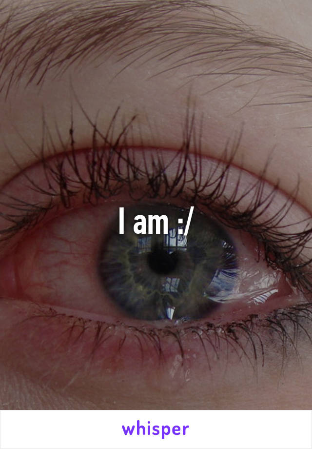 I am :/
