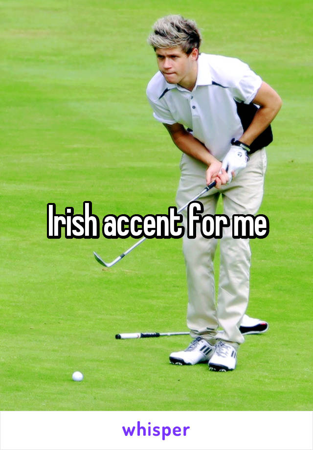 Irish accent for me