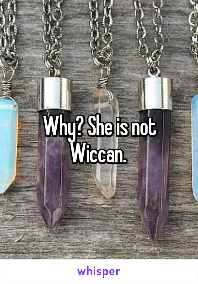 Why? She is not Wiccan. 