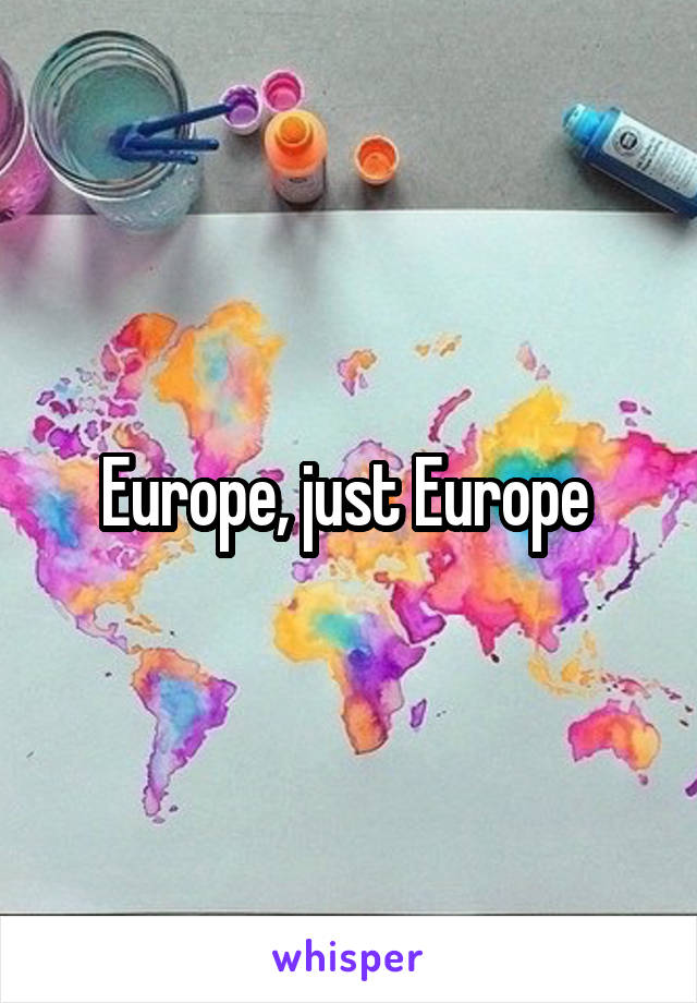 Europe, just Europe 