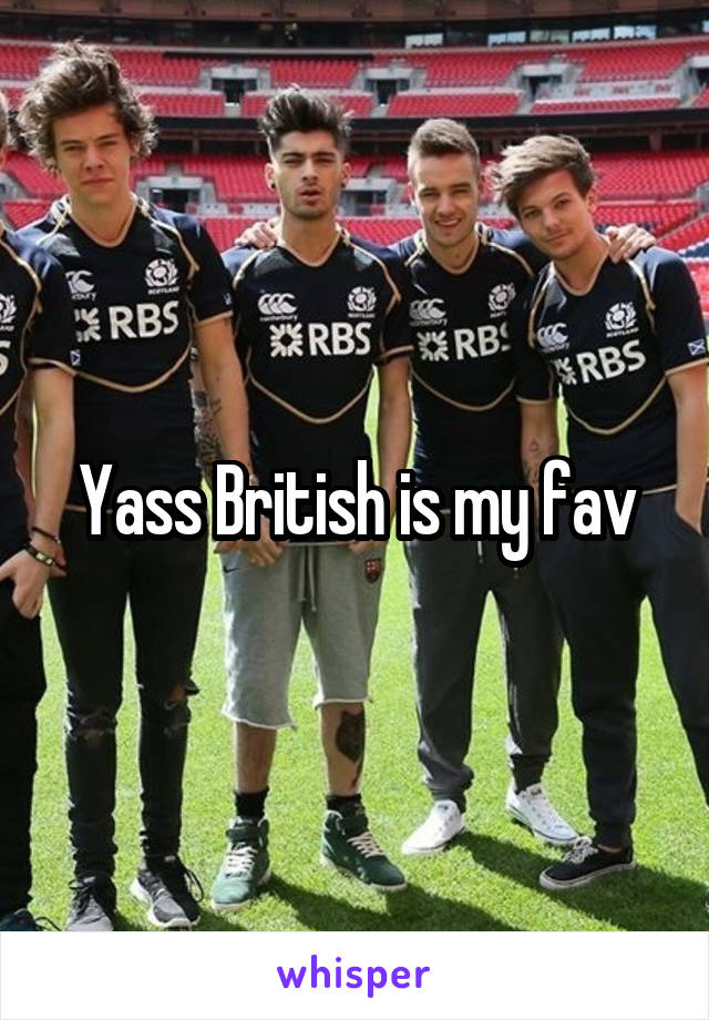 Yass British is my fav