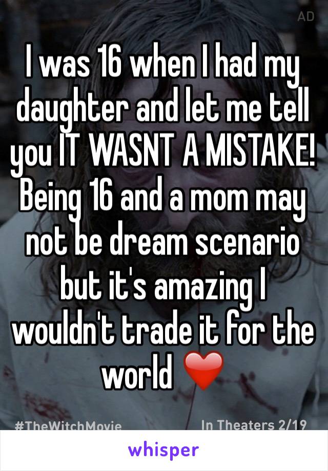 I was 16 when I had my daughter and let me tell you IT WASNT A MISTAKE!
Being 16 and a mom may not be dream scenario but it's amazing I wouldn't trade it for the world ❤️