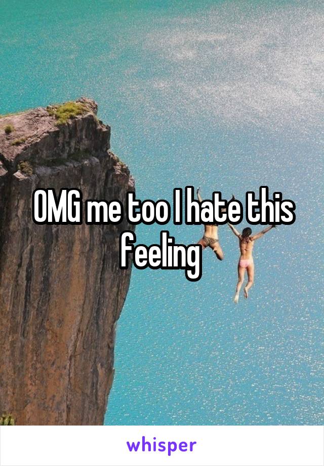 OMG me too I hate this feeling 