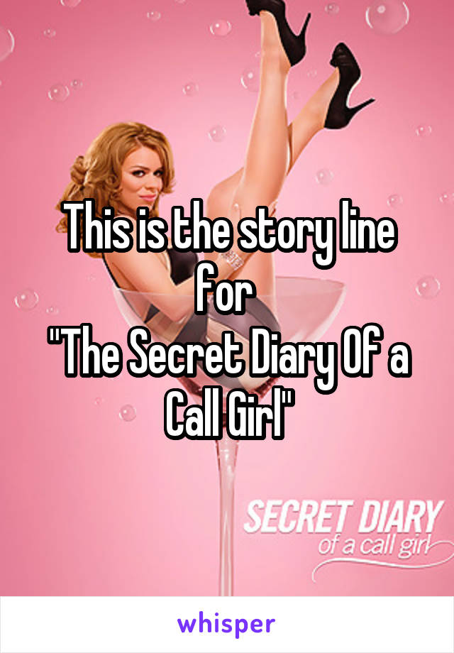This is the story line for 
"The Secret Diary Of a Call Girl"