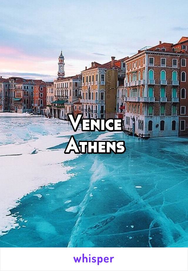 Venice
Athens