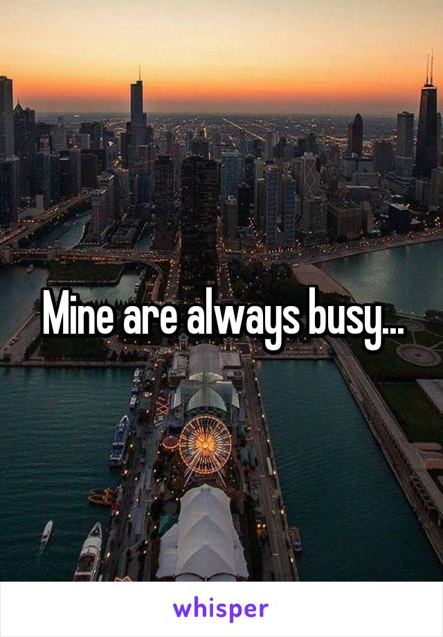 Mine are always busy...