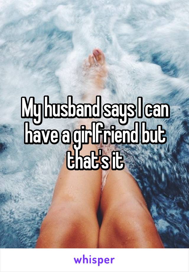 My husband says I can have a girlfriend but that's it