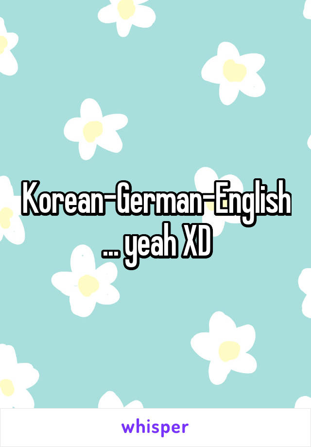 Korean-German-English ... yeah XD