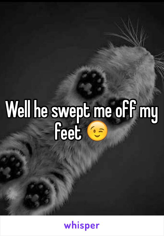 Well he swept me off my feet 😉