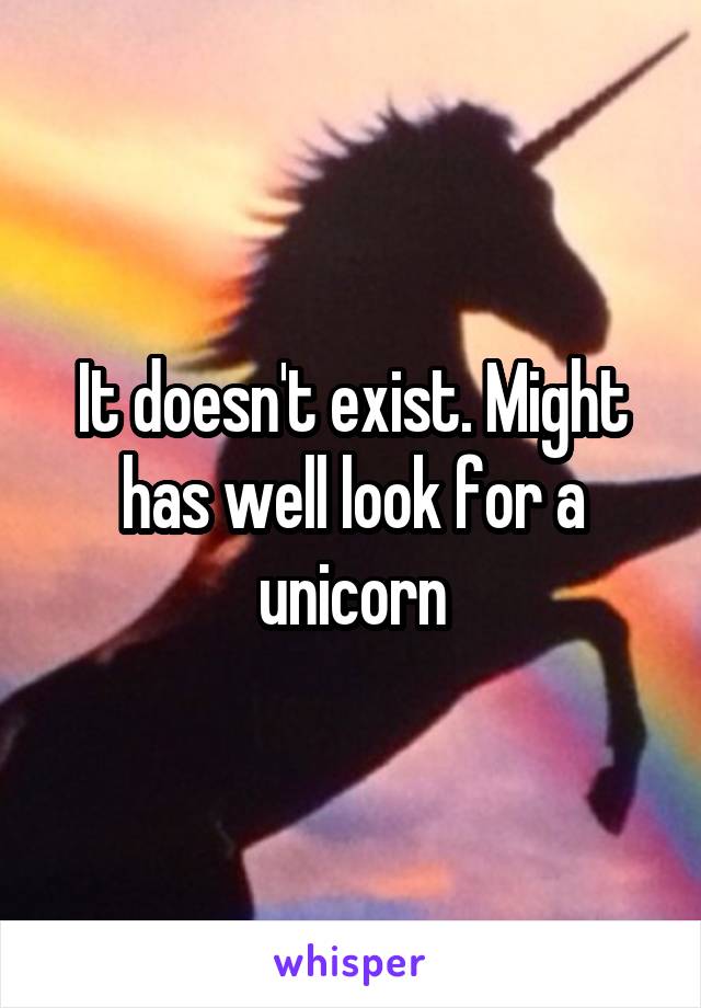 It doesn't exist. Might has well look for a unicorn