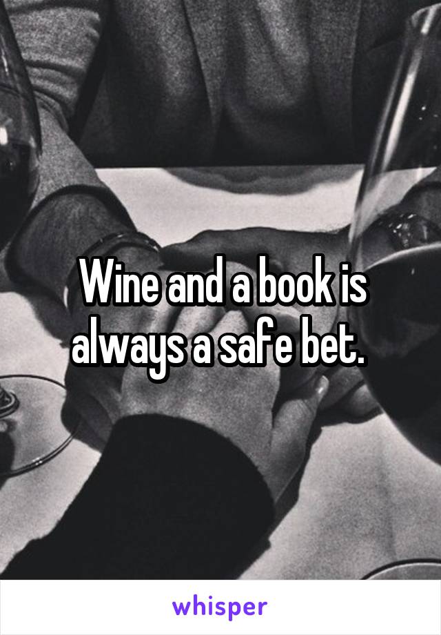 Wine and a book is always a safe bet. 