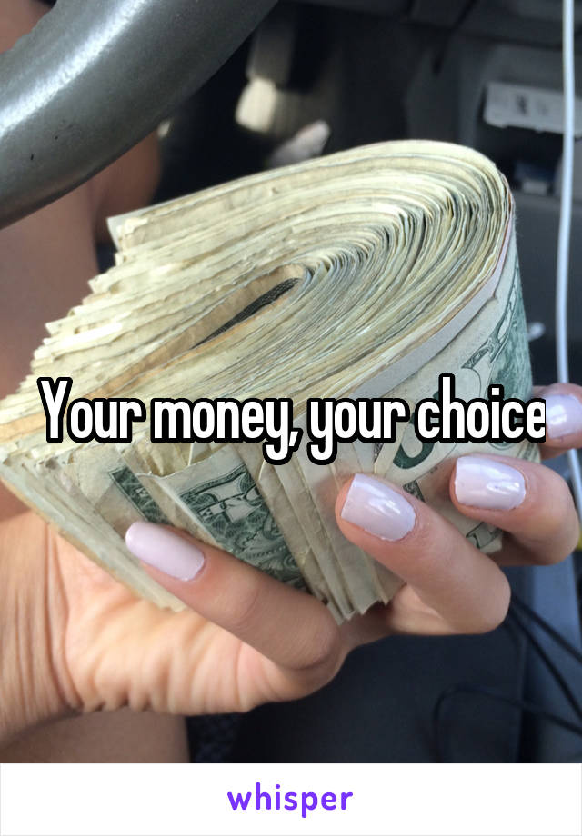 Your money, your choice