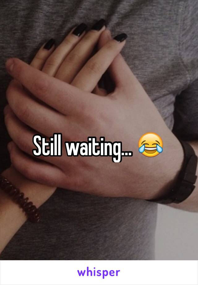Still waiting… 😂