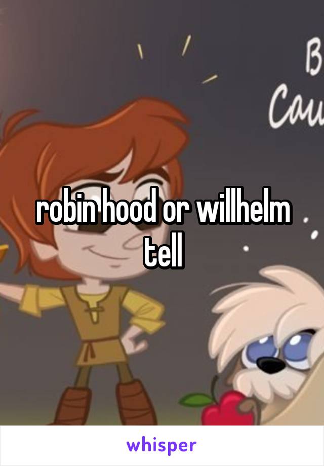 robin hood or willhelm tell