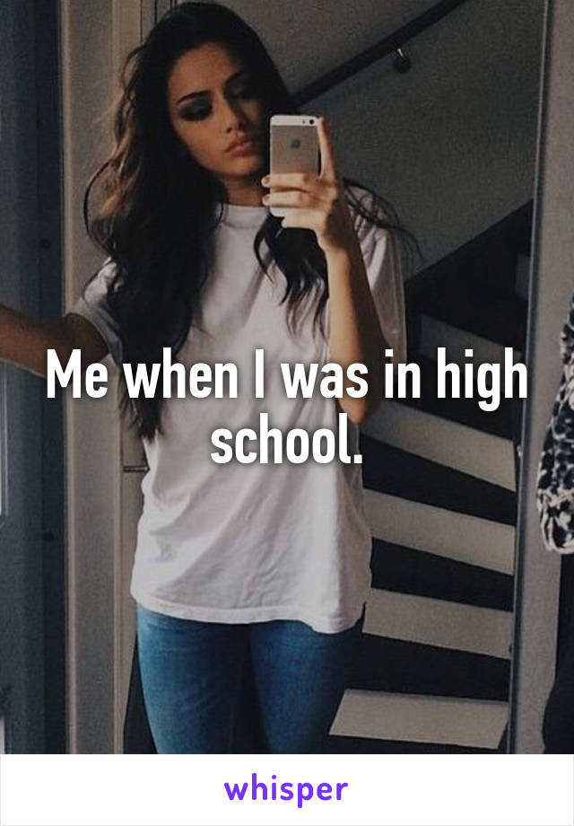 Me when I was in high school.