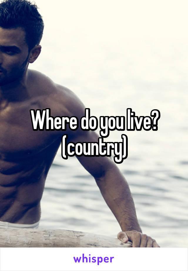 Where do you live? (country)