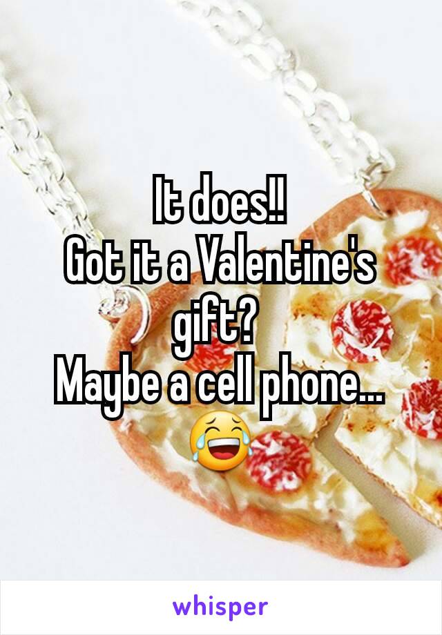 It does!!
Got it a Valentine's gift? 
Maybe a cell phone... 😂