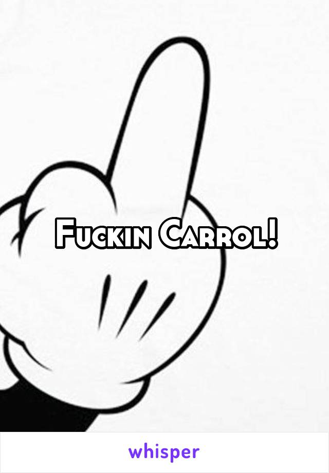 Fuckin Carrol!