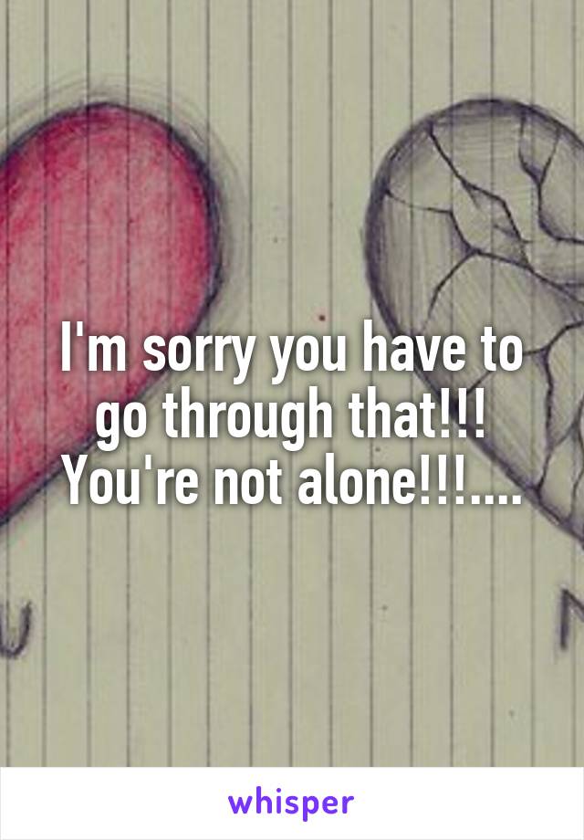 I'm sorry you have to go through that!!!
You're not alone!!!....