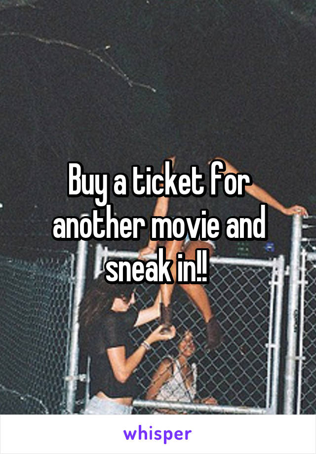 Buy a ticket for another movie and sneak in!! 