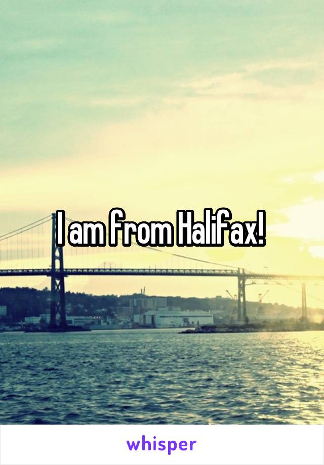 I am from Halifax! 