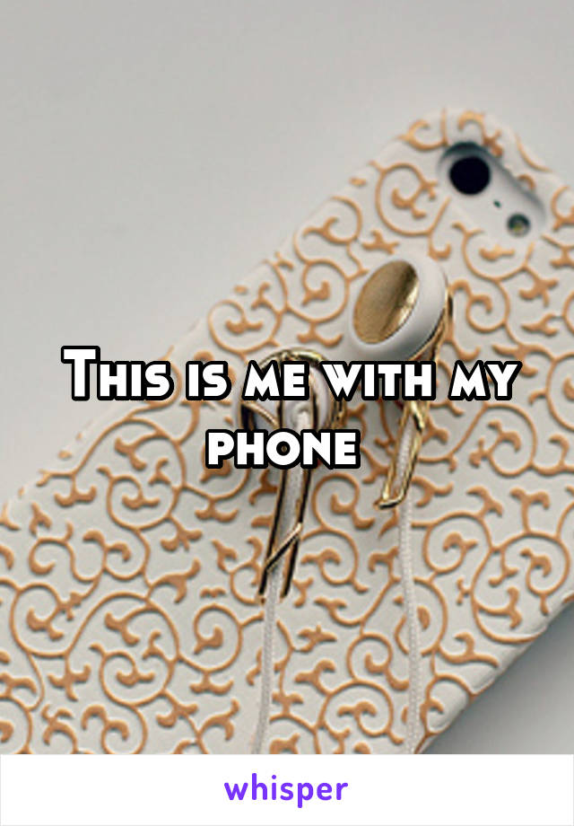 This is me with my phone 