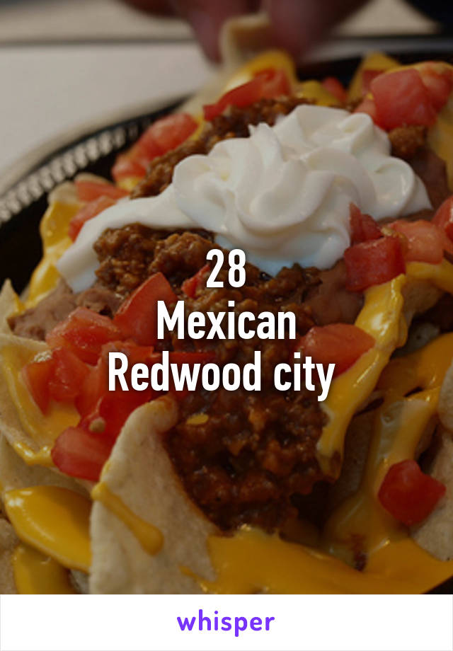 28
Mexican
Redwood city 