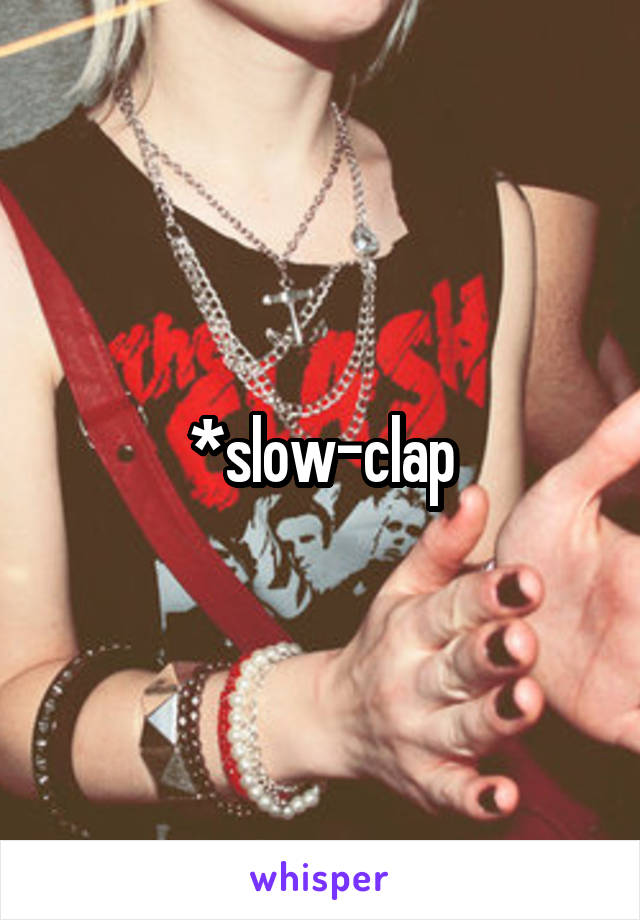 *slow-clap