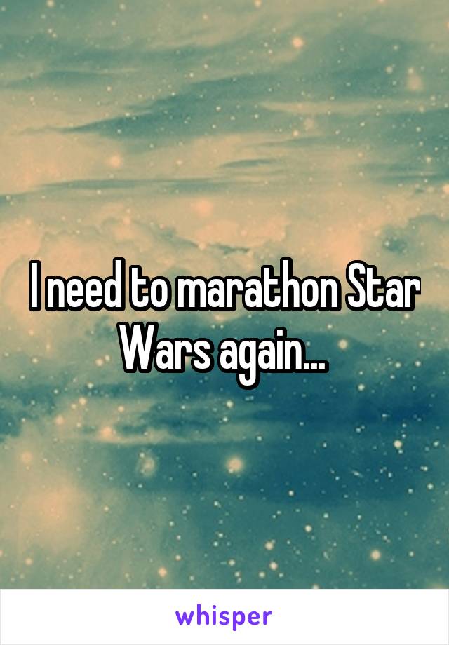 I need to marathon Star Wars again... 