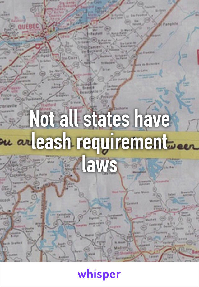 Not all states have leash requirement laws