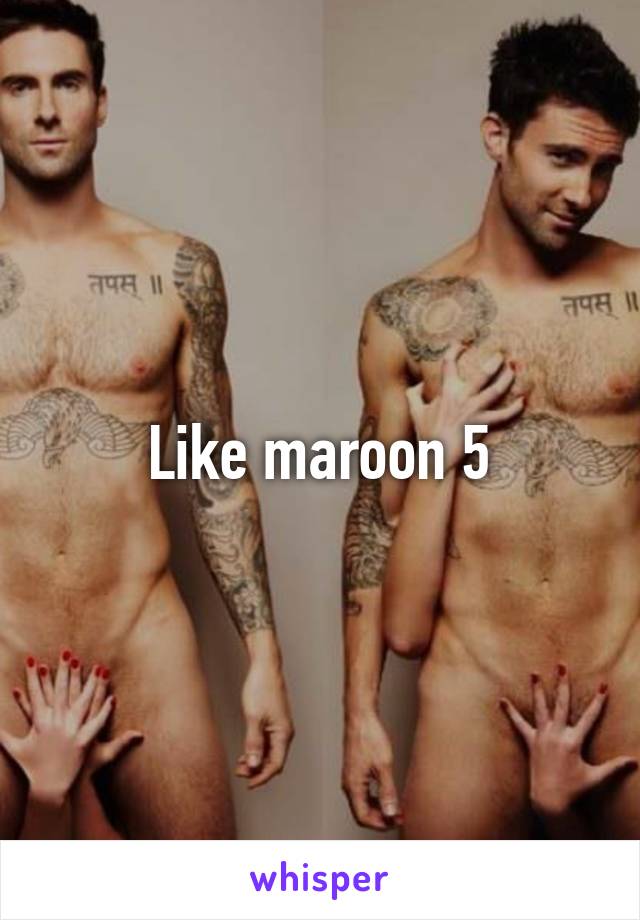 Like maroon 5