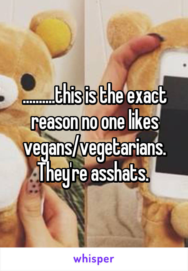 ..........this is the exact reason no one likes vegans/vegetarians. They're asshats. 