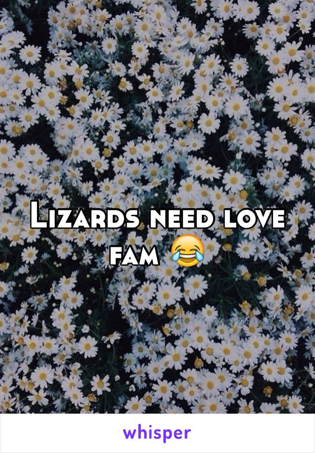 Lizards need love fam 😂