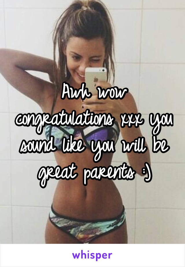 Awh wow congratulations xxx you sound like you will be great parents :)