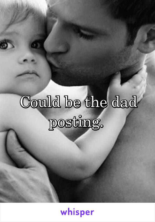 Could be the dad posting. 