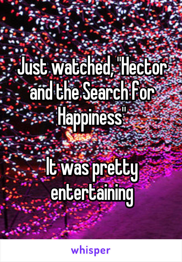 Just watched, "Hector and the Search for Happiness"

It was pretty entertaining